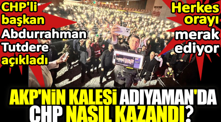 AKP’nin Kalesi Adıyaman’da CHP Nasıl Kazandı..?